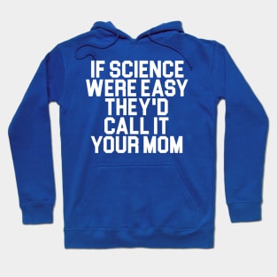 If Science Were Easy We'd Call It Your Mom Hoodie